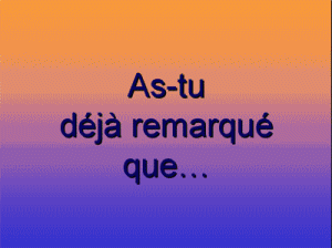 as -tu déja remarké ke