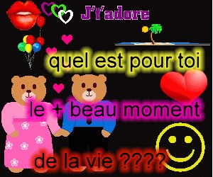 quel est pour toi le + beau moment de la vie ????