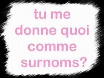 tu me donne koi come surnom ?