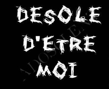 désolé d'être moi