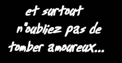 et surtout n'oubliez pas de tomber amoureux ...